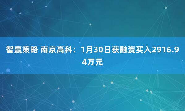 智赢策略 南京高科：1月30日获融资买入2916.94万元
